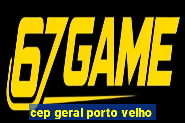 cep geral porto velho